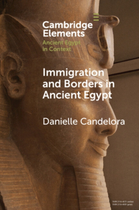 Cambridge University Press Immigration and Borders in Ancient Egypt - Candelora, Danielle (College of the Holy Cross)