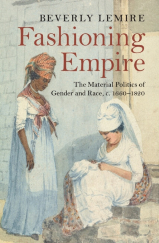 Cambridge University Press Fashioning Empire - Lemire, Beverly (University of Alberta)