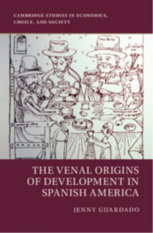Cambridge University Press Venal Origins of Development in Spanish America - Guardado, Jenny (Georgetown University, Washington DC)