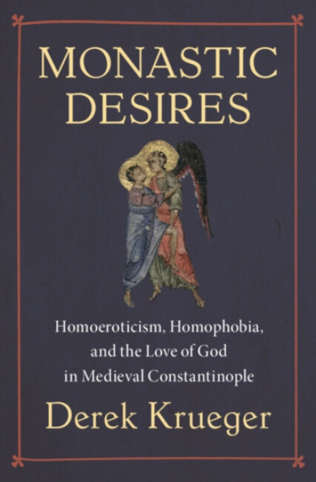 Cambridge University Press Monastic Desires - Krueger, Derek (University of North Carolina, Greensboro)