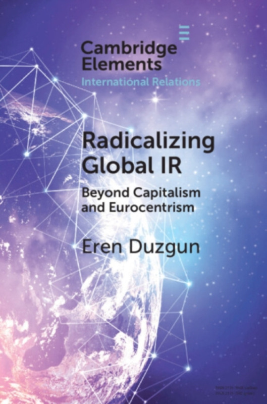 Cambridge University Press Radicalizing Global IR - Duzgun, Eren (University of Cyprus)