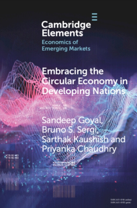 Cambridge University Press Embracing the Circular Economy in Developing Nations - Goyal, Sandeep (LM Thapar School of Management, Thapar Institute of Engineering  a  Technology, Patiala) a Sergi, Bruno S. (Harvard University and the University of Messina)
