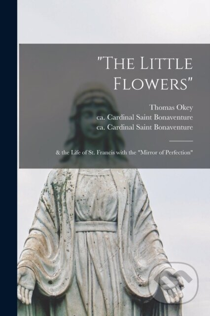 "The Little Flowers" (& the Life of St. Francis With the "Mirror of Perfection") - kniha z kategorie Filozofie