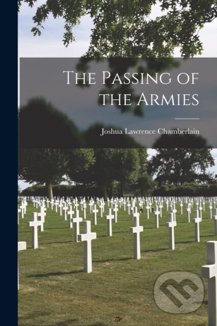 The Passing of the Armies - Joshua Lawrence 1828-1914 Chamberlain - kniha z kategorie Historie