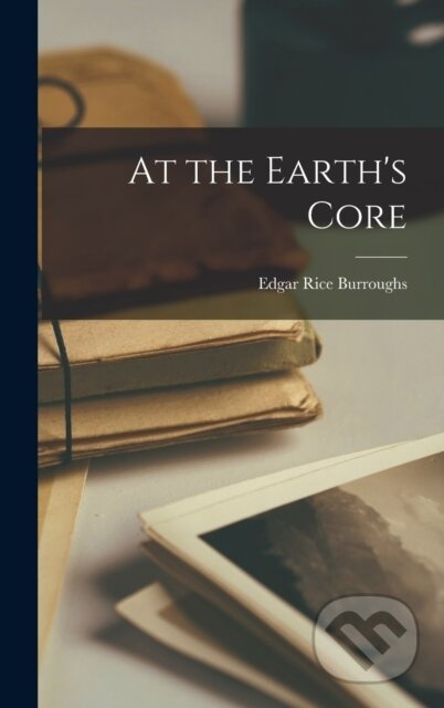 At the Earth's Core - Edgar Rice Burroughs - kniha z kategorie Společenská beletrie