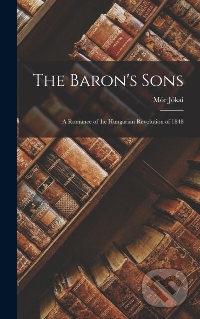 The Baron's Sons (A Romance of the Hungarian Revolution of 1848) - kniha z kategorie Historie
