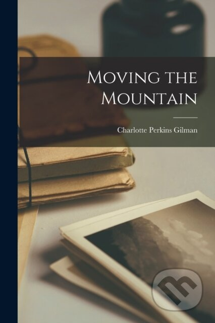 Moving the Mountain - Charlotte Perkins Gilman - kniha z kategorie Humanitní a společenské vědy