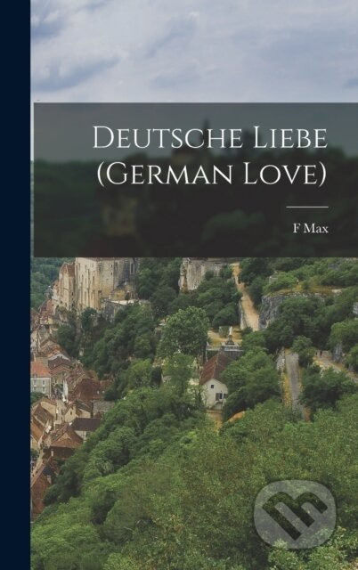 Deutsche Liebe (German Love) - F Max 1823-1900 Muller - kniha z kategorie Historie