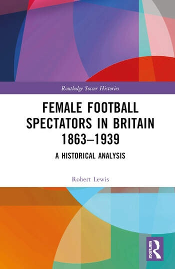 Female Football Spectators in Britain 1863-1939 Taylor & Francis Ltd