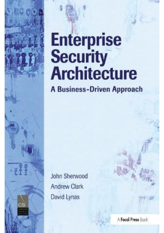 Enterprise Security Architecture, A Business-Driven Approach Taylor & Francis Ltd