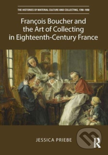 François Boucher and the Art of Collecting in Eighteenth-Century France - kniha z kategorie Dějiny umění