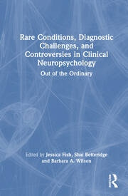 Rare Conditions, Diagnostic Challenges, and Controversies in Clinical Neuropsychology Taylor & Francis Ltd