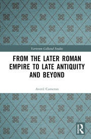 From the Later Roman Empire to Late Antiquity and Beyond Taylor & Francis Ltd