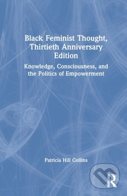 Black Feminist Thought, 30th Anniversary Edition (Knowledge, Consciousness, and the Politics of Empowerment) - kniha z kategorie Humanitní a…
