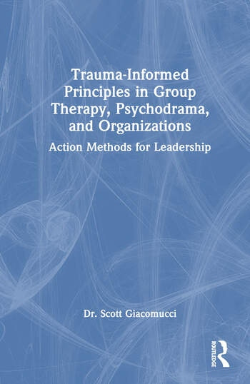 Trauma-Informed Principles in Group Therapy, Psychodrama, and Organizations Taylor & Francis Ltd
