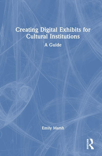 Creating Digital Exhibits for Cultural Institutions Taylor & Francis Ltd