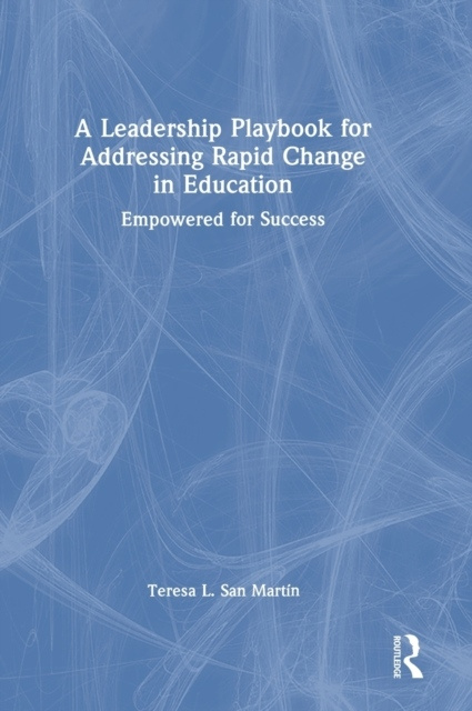 A Leadership Playbook for Addressing Rapid Change in Education Taylor & Francis Ltd