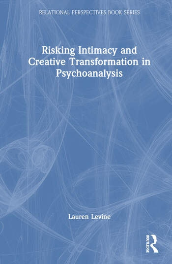 Risking Intimacy and Creative Transformation in Psychoanalysis Taylor & Francis Ltd
