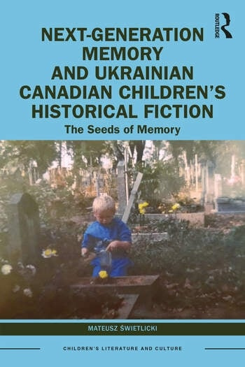 Next-Generation Memory and Ukrainian Canadian Children’s Historical Fiction Taylor & Francis Ltd