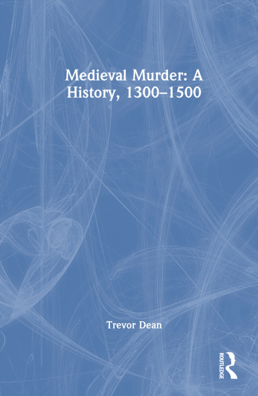 Medieval Murder: A History, 1300–1500 Taylor & Francis