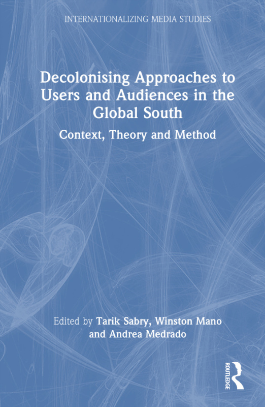 Decolonising Approaches to Users and Audiences in the Global South Taylor & Francis