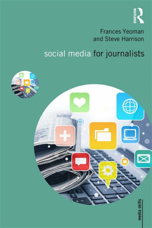 Taylor & Francis Ltd Social Media for Journalists - Yeoman, Frances a Harrison, Steve
