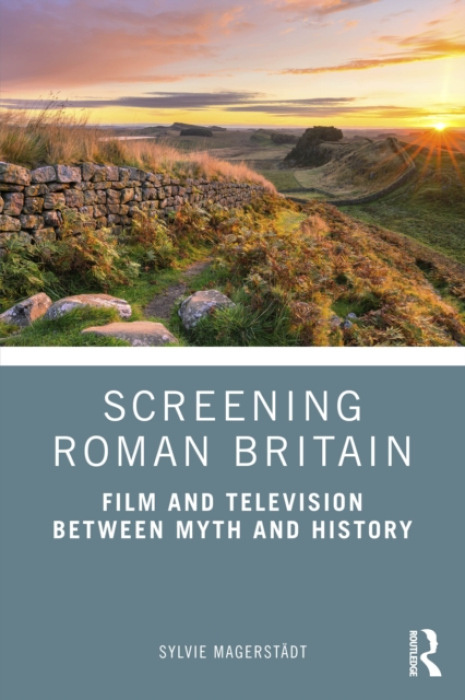 Screening Roman Britain, Film and Television between Myth and History Taylor & Francis Ltd