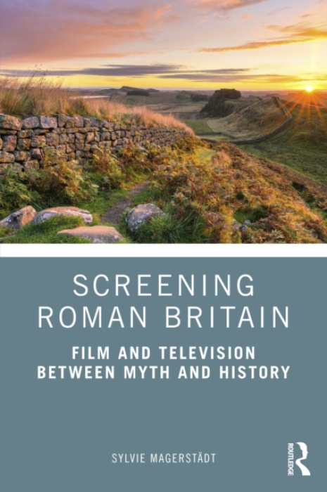 Screening Roman Britain, Film and Television between Myth and History Taylor & Francis Ltd