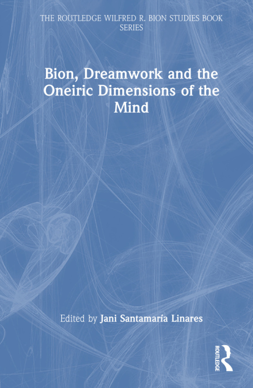Bion, Dreamwork and the Oneiric Dimensions of the Mind Taylor & Francis