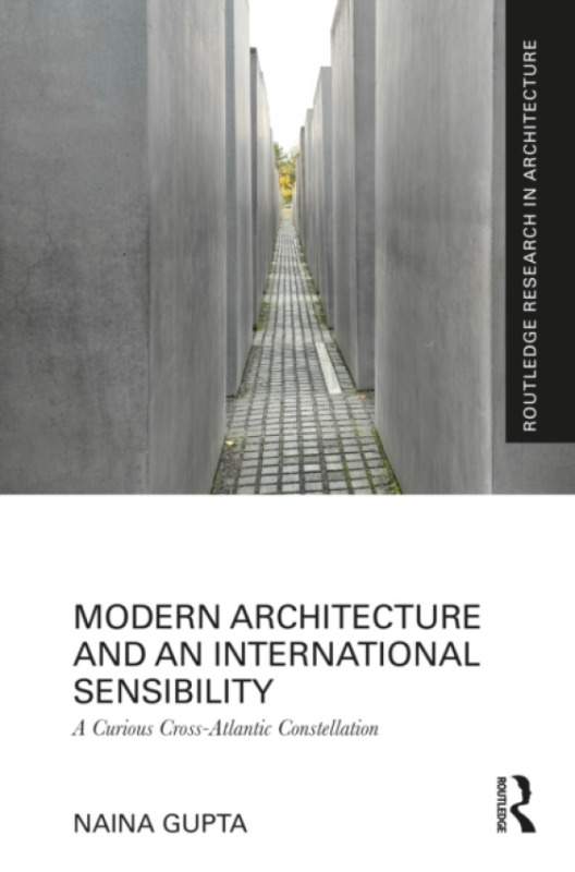 Taylor & Francis Ltd Modern Architecture and an International Sensibility - Gupta, Naina