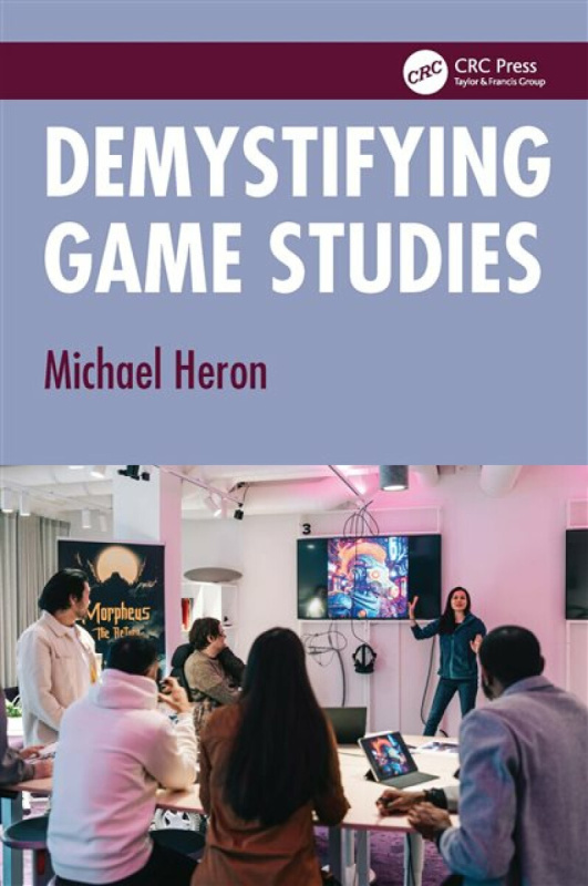 Taylor & Francis Ltd Demystifying Game Studies - Heron, Michael (Chalmers University of Technology / University of Gothenburg, Sweden)