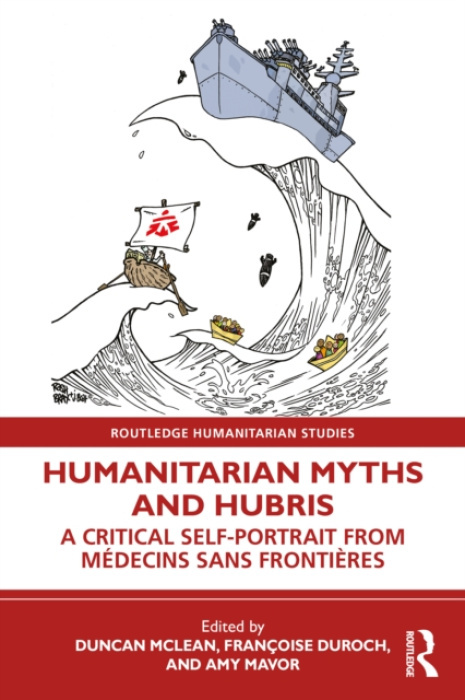 Humanitarian Myths and Hubris, A Critical Self-Portrait from Medecins Sans Frontieres Taylor & Francis Ltd