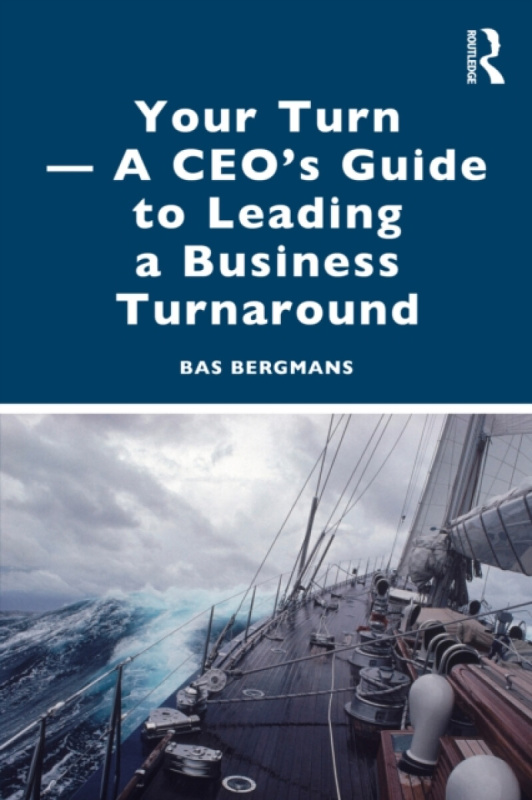 Taylor & Francis Ltd Your Turn -A CEO's Guide to Leading a Business Turnaround - Bergmans, Bas