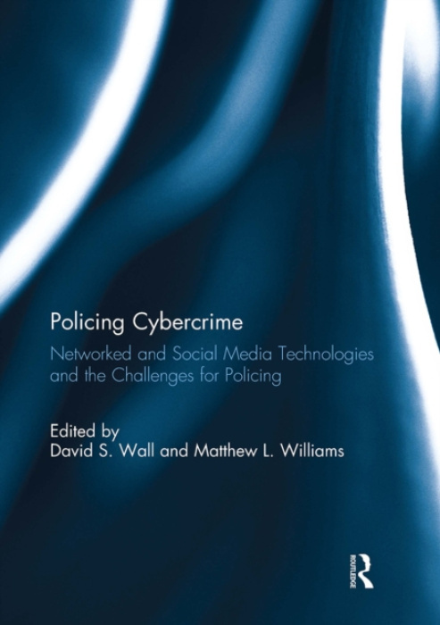 Policing Cybercrime, Networked and Social Media Technologies and the Challenges for Policing Taylor & Francis Ltd