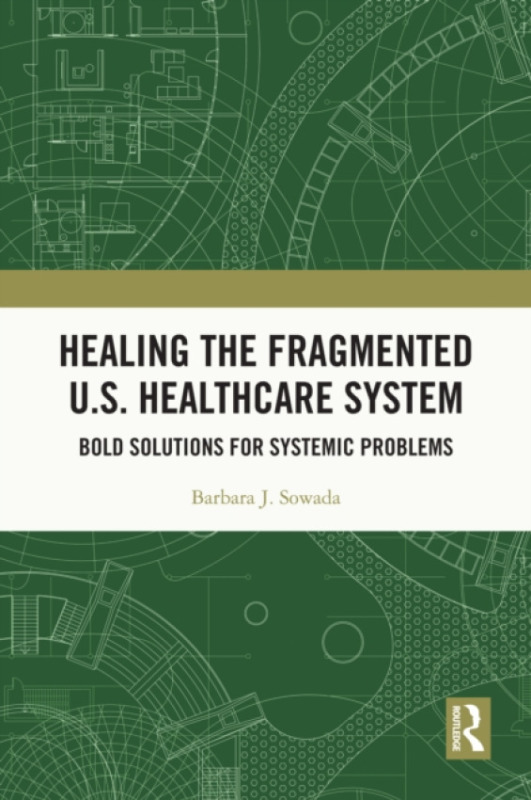 Taylor & Francis Ltd Healing the Fragmented U.S. Healthcare System - Sowada, Barbara