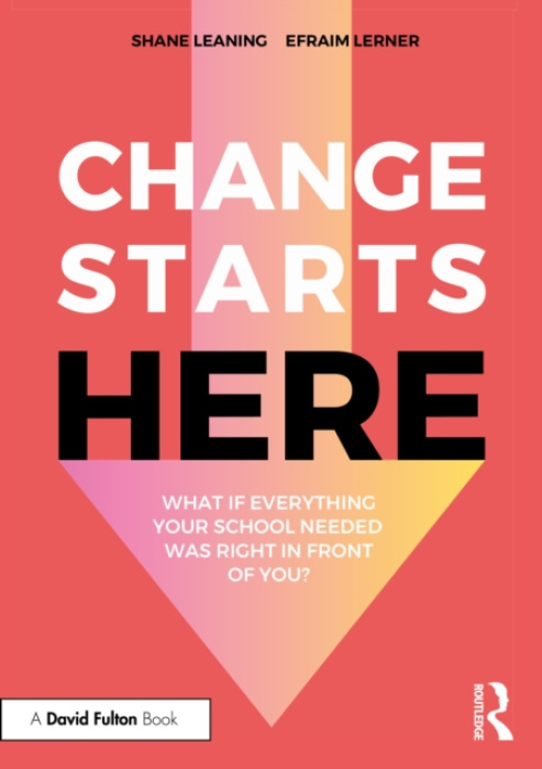 Change Starts Here: What if Everything Your School Needed Was Right in Front of You? Taylor & Francis