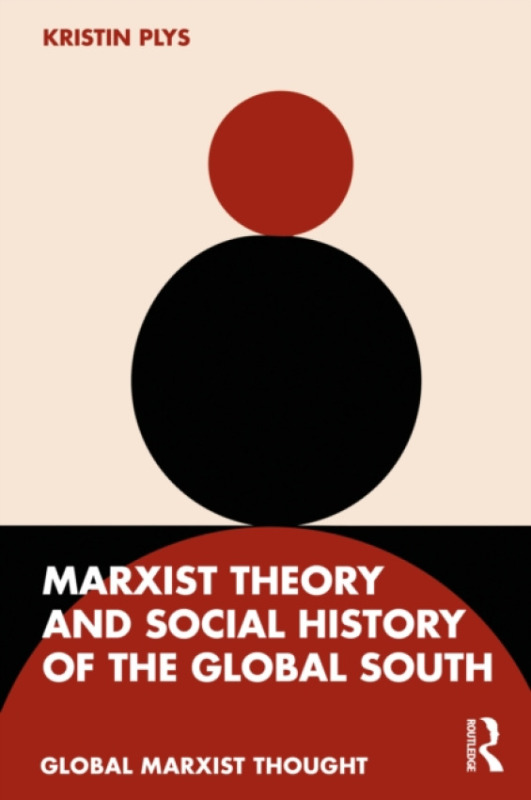 Taylor & Francis Ltd Marxist Theory and Social History of the Global South - Plys, Kristin