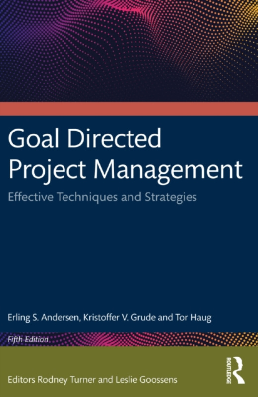 Taylor & Francis Ltd Goal Directed Project Management - Andersen, Erling S. a Grude, Kristoffer V. a Haug, Tor