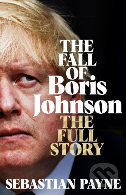 The Fall of Boris Johnson (The Full Story) - Sebastian Payne - kniha z kategorie Životopisy