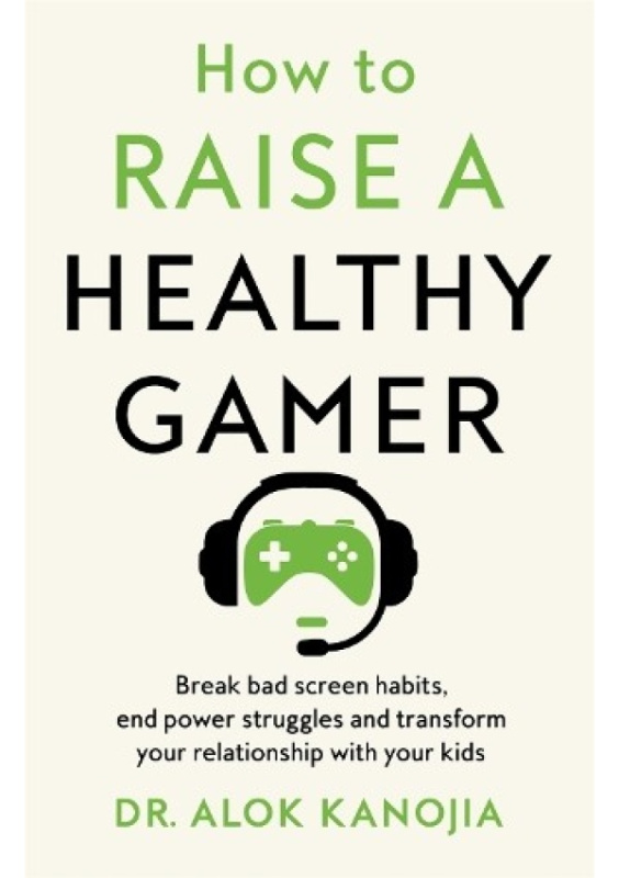 How to Raise a Healthy Gamer, Break Bad Screen Habits, End Power Struggles, and Transform Your Relationship with Your Kids Pan Macmillan