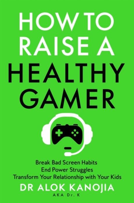 How to Raise a Healthy Gamer, Break Bad Screen Habits, End Power Struggles, and Transform Your Relationship with Your Kids Pan Macmillan