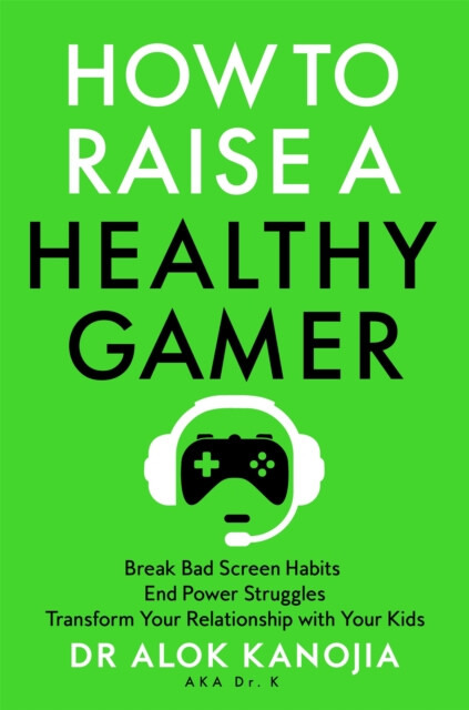 How to Raise a Healthy Gamer, Break Bad Screen Habits, End Power Struggles, and Transform Your Relationship with Your Kids Pan Macmillan