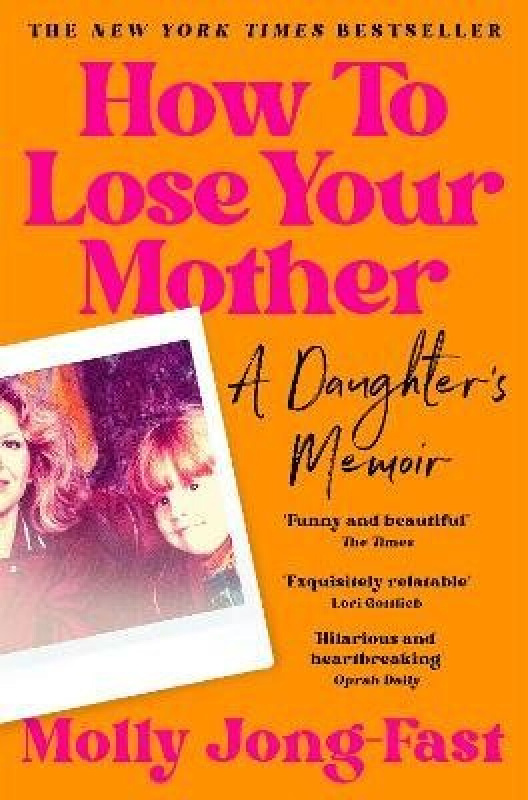 How to Lose Your Mother (A Daughter's Memoir) - Molly Jong-Fast