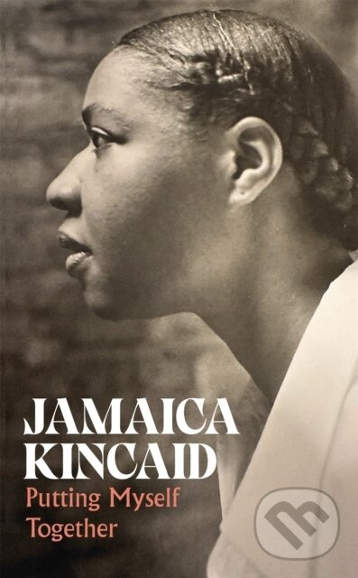 Putting Myself Together (Writing 1974–) - Jamaica Kincaid - kniha z kategorie Eseje, úvahy a glosy