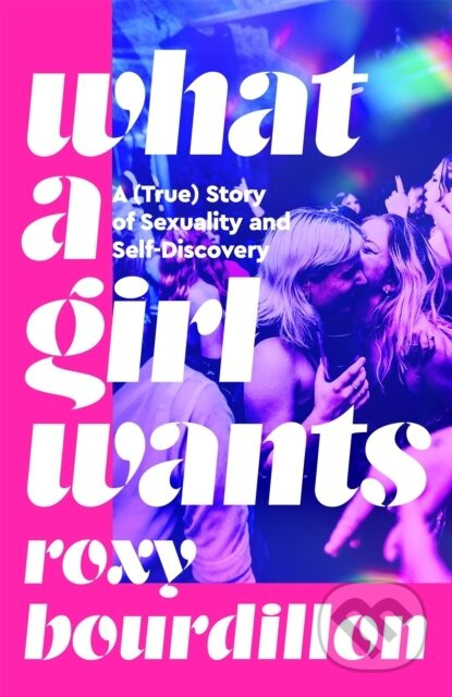 What a Girl Wants (A (True) Story of Sexuality and Self-Discovery) - kniha z kategorie Beletrie