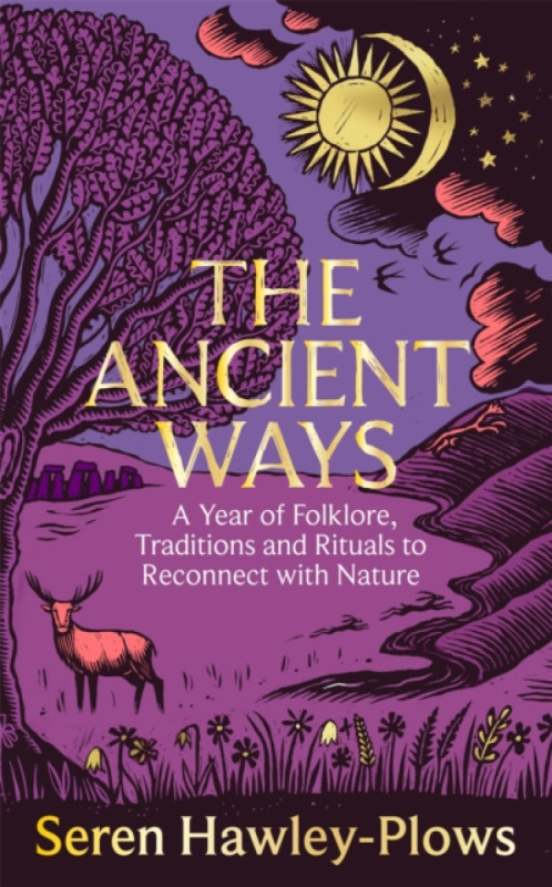 The Ancient Ways (A Year of Folklore, Traditions and Rituals to Reconnect with Nature)