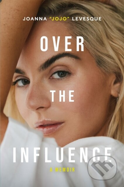 Over the Influence (The instant New York Times bestselling memoir from 'Leave (Get Out)' singer-songwriter sensation Joanna "JoJo" Levesque) - kniha…