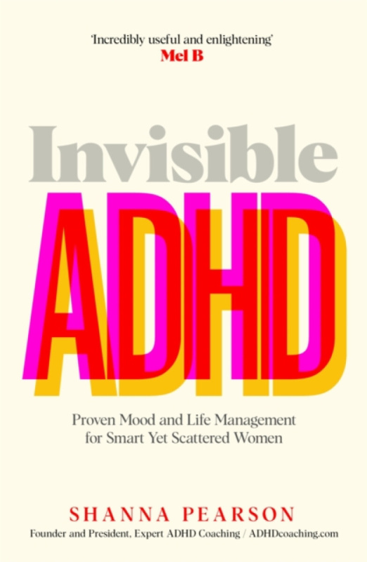 Invisible ADHD, Proven Mood and Life Management for Smart Yet Scattered Women Pan Macmillan
