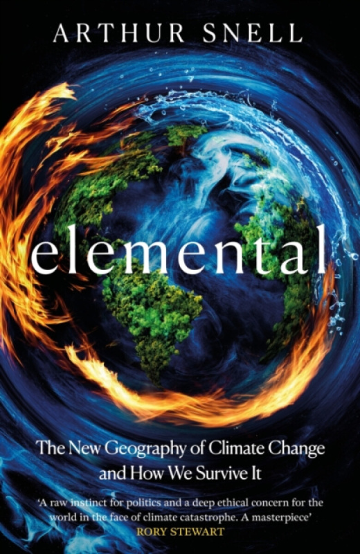 Headline Publishing Group Elemental: The New Geography of Climate Change and How We Survive it - Snell, Arthur