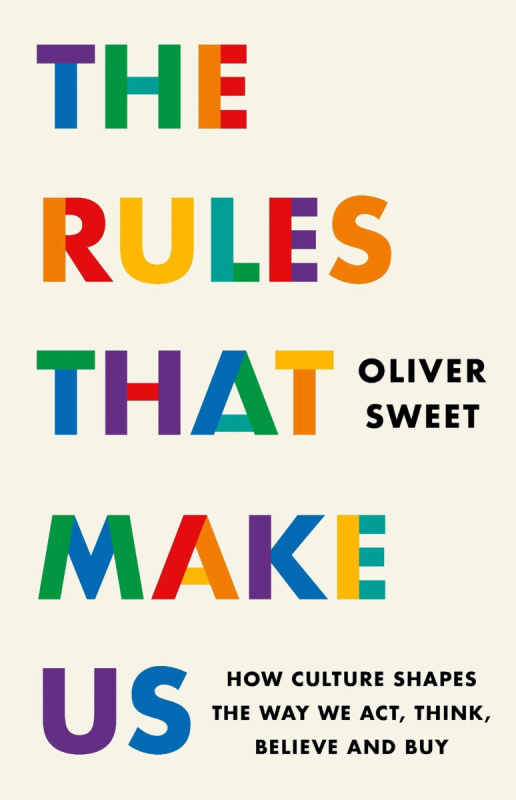 The Rules That Make Us: How Culture Shapes the Way We Act, Think, Believe and Buy
